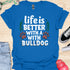 Life is better with a bulldog - V5 - Happy Cute T-Shirt